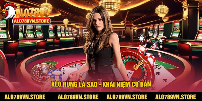 Kèo rung là sao - Khái niệm cơ bản